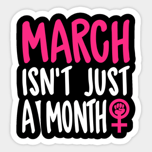 March Isn't Just A Month - Women's March Sticker